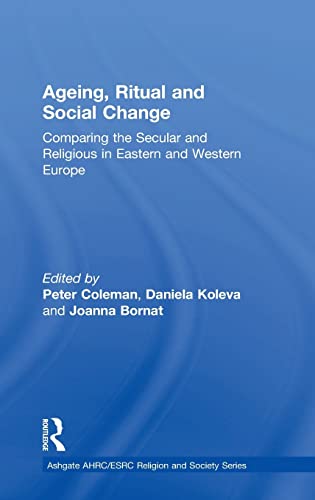 Stock image for Ageing, Ritual and Social Change: Comparing the Secular and Religious in Eastern and Western Europe (AHRC/ESRC Religion and Society Series) for sale by Chiron Media