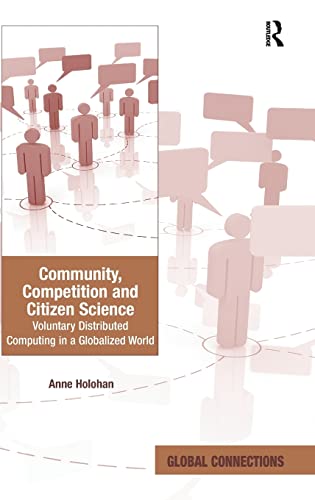 Community, Competition and Citizen Science: Voluntary Distributed Computing in a Globalized World (Global Connections) (9781409452980) by Holohan, Anne