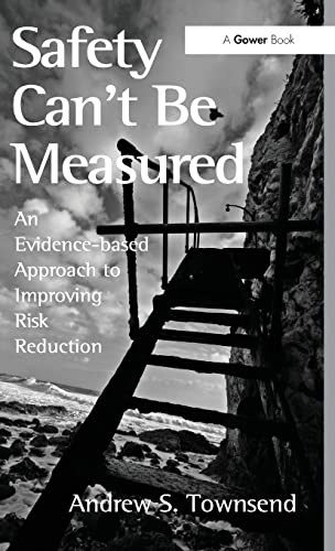 9781409453116: Safety Can't Be Measured: An Evidence-based Approach to Improving Risk Reduction