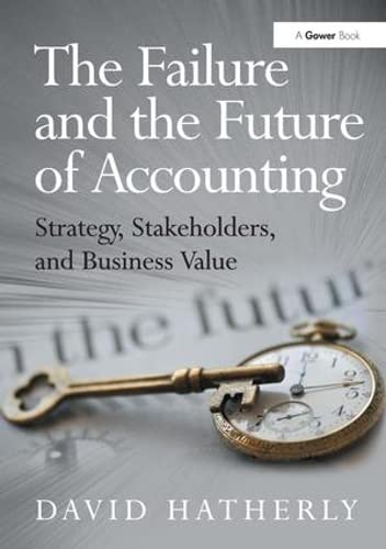 9781409453543: The Failure and the Future of Accounting: Strategy, Stakeholders, and Business Value