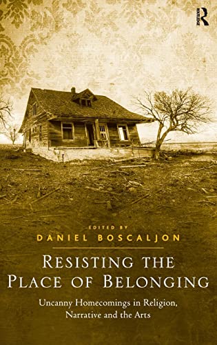 9781409453949: Resisting the Place of Belonging: Uncanny Homecomings in Religion, Narrative and the Arts