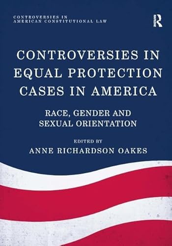 9781409454274: Controversies in Equal Protection Cases in America: Race, Gender and Sexual Orientation (Controversies in American Constitutional Law)