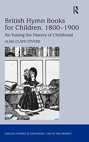 Stock image for British Hymn Books for Children, 1800-1900: Re-Tuning the History of Childhood (Studies in Childhood, 1700 to the Present) for sale by Chiron Media