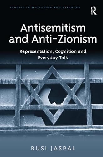 Antisemitism and Anti-Zionism: Representation, Cognition and Everyday Talk (Studies in Migration and Diaspora) - Jaspal, Rusi