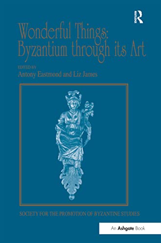 Imagen de archivo de Wonderful Things: Byzantium through its Art: Papers from the 42nd Spring Symposium of Byzantine Studies, London, 20-22 March 2009 (Publications of the Society for the Promotion of Byzantine Studies) a la venta por Atticus Books