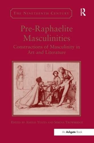 9781409455585: Pre-Raphaelite Masculinities: Constructions of Masculinity in Art and Literature (The Nineteenth Century Series)