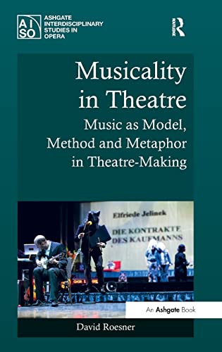 Imagen de archivo de Musicality in Theatre: Music as Model, Method and Metaphor in Theatre-Making (Ashgate Interdisciplinary Studies in Opera) a la venta por Chiron Media