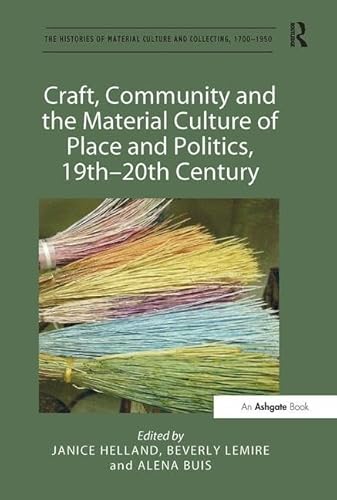 Stock image for Craft, Community and the Material Culture of Place and Politics, 19th-20th Century (The Histories of Material Culture and Collecting, 1700-1950) for sale by Phatpocket Limited