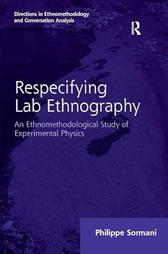 Stock image for Respecifying Lab Ethnography: An Ethnomethodological Study of Experimental Physics (Directions in Ethnomethodology and Conversation Analysis) for sale by Chiron Media