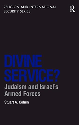 Divine Service?: Judaism and Israel's Armed Forces (Religion and International Security) (9781409466376) by Cohen, Stuart A.