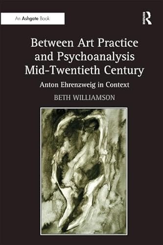9781409467625: Between Art Practice and Psychoanalysis Mid-Twentieth Century: Anton Ehrenzweig in Context
