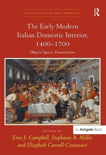 Imagen de archivo de The Early Modern Italian Domestic Interior, 1400 1700: Objects, Spaces, Domesticities (Visual Culture in Early Modernity) a la venta por Anybook.com