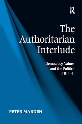 9781409468608: The Authoritarian Interlude: Democracy, Values and the Politics of Hubris