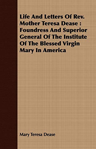 Beispielbild fr Life And Letters Of Rev. Mother Teresa Dease: Foundress And Superior General Of The Institute Of The Blessed Virgin Mary In America zum Verkauf von Phatpocket Limited