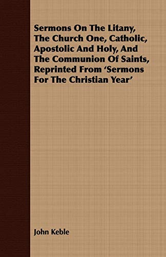 Beispielbild fr Sermons On The Litany, The Church One, Catholic, Apostolic And Holy, And The Communion Of Saints, Reprinted From 'Sermons For The Christian Year' zum Verkauf von PBShop.store US