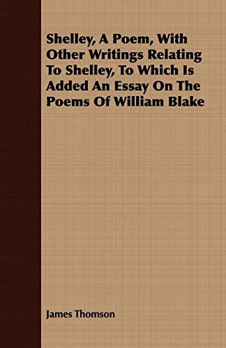 Shelley, a Poem, With Other Writings Relating to Shelley, to Which Is Added an Essay on the Poems of William Blake (9781409707929) by Thomson, James