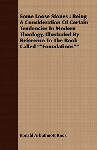 Some Loose Stones: Being a Consideration of Certain Tendencies in Modern Theology, Illustrated by Reference to the Book Called Foundations (9781409708544) by Knox, Ronald Arbuthnott