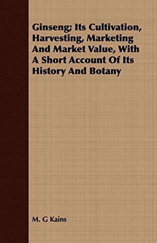 9781409712404: Ginseng: Its Cultivation, Harvesting, Marketing and Market Value, With a Short Account of Its History and Botany