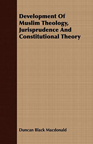 Development of Muslim Theology, Jurisprudence and Constitutional Theory (9781409712480) by MacDonald, Duncan Black