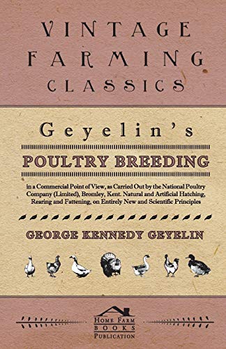 Stock image for Geyelin's Poultry Breeding, In A Commercial Point Of View, As Carried Out By The National Poultry Company Limited, Bromley, Kent Natural And On Entirely New And Scientific Principles for sale by PBShop.store US