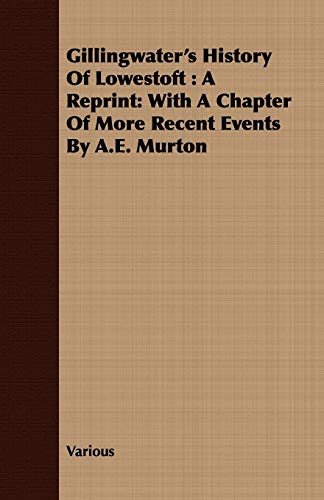 9781409713098: Gillingwater's History of Lowestoft: A Reprint, With a Chapter of More Recent Events by A.e. Murton