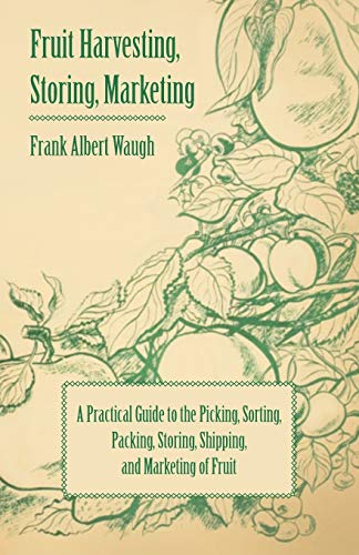 Fruit Harvesting, Storing, Marketing: A Practical Guide to the Picking, Sorting, Packing, Storing, Shipping, and Marketing of Fruit (9781409717720) by Waugh, F. A.