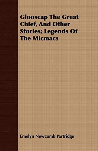 Beispielbild fr Glooscap The Great Chief, And Other Stories; Legends Of The Micmacs zum Verkauf von Buchpark