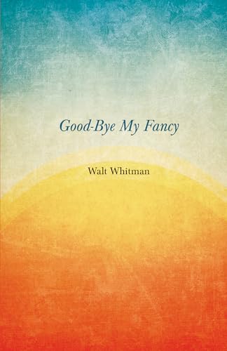 Good-Bye My Fancy: A Companion Volume to Leaves of Grass (9781409719953) by Whitman, Walt