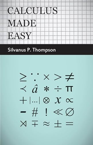 Beispielbild fr Calculus Made Easy: Being a Very-Simplest Introduction to those Beautiful Methods of Rekoning which are Generally Called by the Terrifying Names of . Calculus and the Integral Calculus zum Verkauf von WorldofBooks