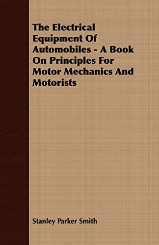 Stock image for The Electrical Equipment Of Automobiles - A Book On Principles For Motor Mechanics And Motorists for sale by Wonder Book