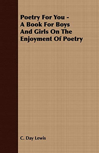 Poetry For You - A Book For Boys And Girls On The Enjoyment Of Poetry (9781409724971) by Lewis, C Day