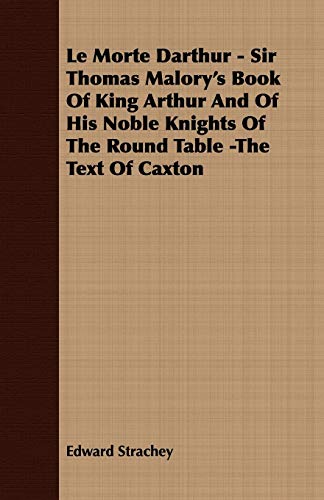 Le Morte Darthur - Sir Thomas Malory's Book Of King Arthur And Of His Noble Knights Of The Round Table -The Text Of Caxton (9781409725152) by Strachey, Edward