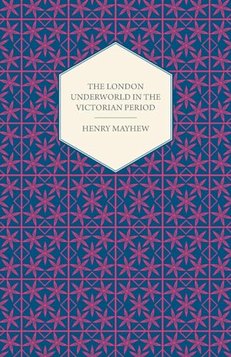 The London Underworld in the Victorian Period - Authentic First-Person Accounts by Beggars, Thieves and Prostitutes (9781409727620) by Mayhew, Henry