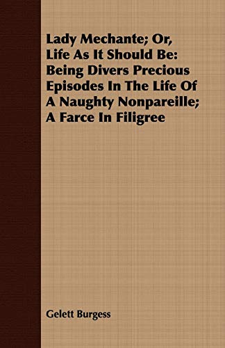 9781409729761: Lady Mechante: Or, Life As It Should Be: Being Divers Precious Episodes in the Life of a Naughty Nonpareille; a Farce in Filigree