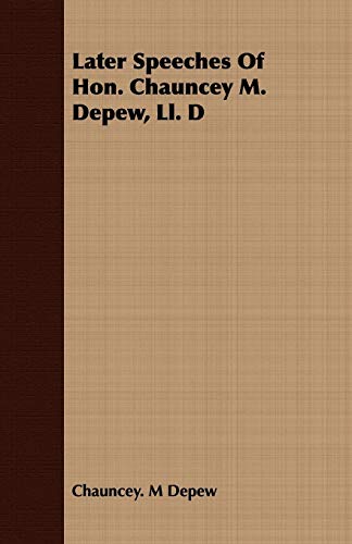 Later Speeches Of Hon. Chauncey M. Depew, Ll. D (Paperback) - Chauncey. M Depew