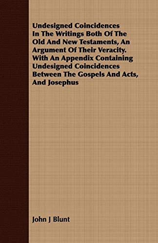 Stock image for Undesigned Coincidences In The Writings Both Of The Old And New Testaments, An Argument Of Their Veracity With An Appendix Containing Undesigned Between The Gospels And Acts, And Josephus for sale by PBShop.store US