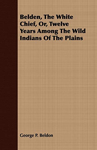 9781409763178: Belden, the White Chief, Or, Twelve Years Among the Wild Indians of the Plains
