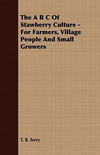 The a B C of Stawberry Culture: For Farmers, Village People and Small Growers (9781409770466) by Terry, T. B.