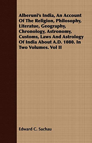 Imagen de archivo de Alberuni's India, An Account Of The Religion, Philosophy, Literatue, Geography, Chronology, Astronomy, Customs, Laws And Astrology Of India About AD 1080 In Two Volumes Vol II 2 a la venta por PBShop.store US