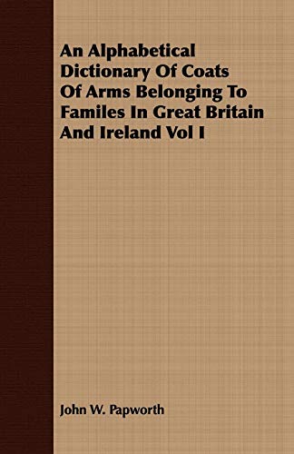 Stock image for An Alphabetical Dictionary Of Coats Of Arms Belonging To Familes In Great Britain And Ireland Vol I for sale by Solomon's Mine Books