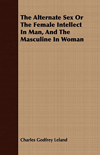 Stock image for The Alternate Sex Or The Female Intellect In Man, And The Masculine In Woman for sale by Lucky's Textbooks