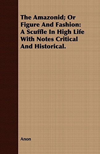 The Amazonid; or Figure and Fashion: a Scuffle in High Life With Notes Critical and Historical. (9781409777830) by Anonymous