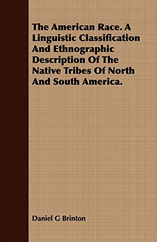 Imagen de archivo de The American Race a Linguistic Classification and Ethnographic Description of the Native Tribes of North and South America a la venta por PBShop.store US