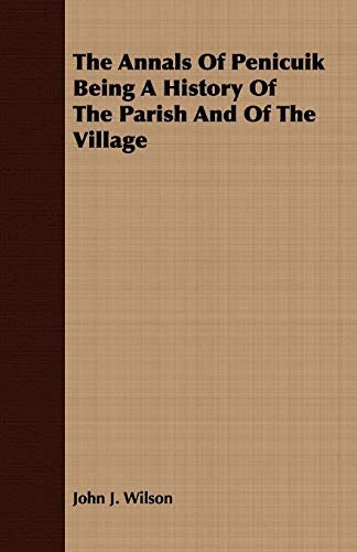 Stock image for The Annals Of Penicuik Being A History Of The Parish And Of The Village for sale by PBShop.store US