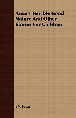Anne's Terrible Good Nature and Other Stories for Children (9781409781639) by Lucas, E. V.