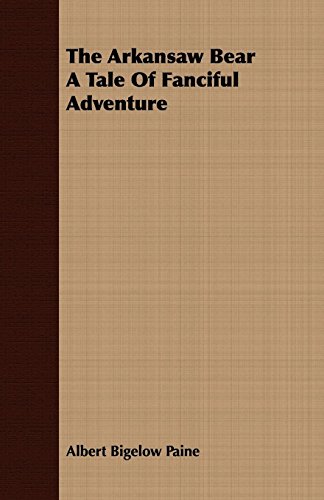 The Arkansaw Bear: A Tale of Fanciful Adventure (9781409782520) by Paine, Albert Bigelow