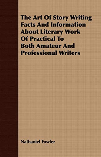 Beispielbild fr The Art Of Story Writing Facts And Information About Literary Work Of Practical To Both Amateur And Professional Writers zum Verkauf von PBShop.store US