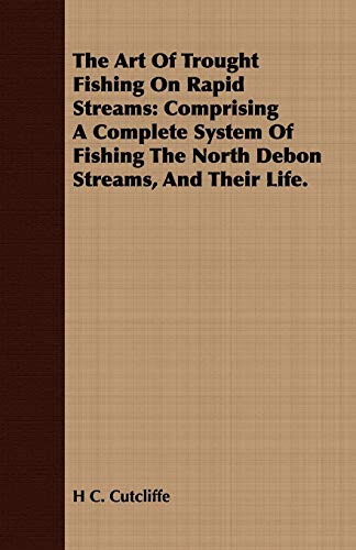 9781409783770: The Art of Trought Fishing on Rapid Streams: Comprising a Complete System of Fishing the North Debon Streams, and Their Life