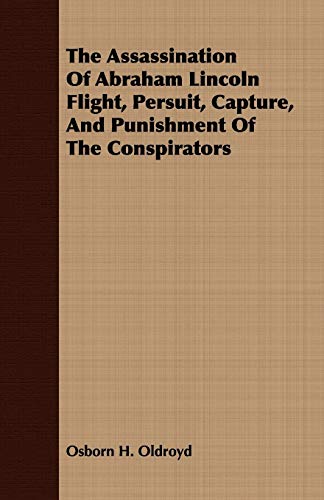 9781409784203: The Assassination Of Abraham Lincoln Flight, Persuit, Capture, And Punishment Of The Conspirators