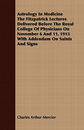 Beispielbild fr Astrology In Medicine The Fitzpatrick Lectures Delivered Before The Royal College Of Physicians On November 6 And 11, 1913 With Addendum On Saints And Signs zum Verkauf von PBShop.store US